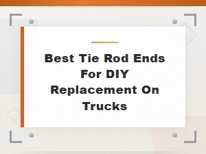 Best Tie Rod Ends for Diy Truck Replacement – Top Picks & Install Guide