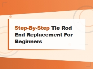 Beginner's Guide to Tie Rod End Replacement: Easy Step-by-Step Tutorial