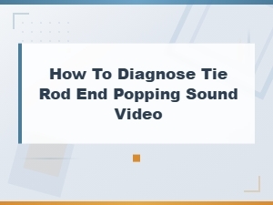 How to Diagnose Tie Rod End Popping Sound - Video Guide and Symptoms