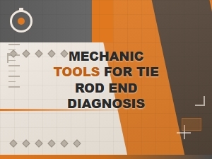 Essential Mechanic Tools for Accurate Tie Rod End Diagnosis