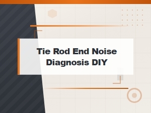 Tie Rod End Noise Diagnosis: Diy Guide to Identifying and Fixing the Problem