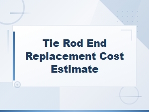 Tie Rod End Replacement Cost Estimate and Diagnosis Guide